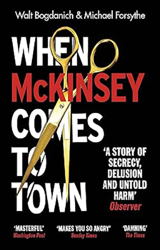 When Mckinsey Comes to Town - The Hidden Influence of the World's Most Powerful Consulting Firm